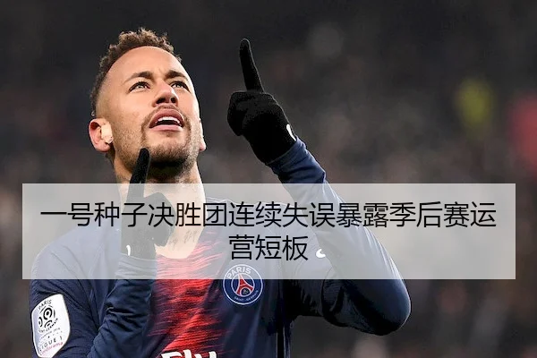 一号种子决胜团连续失误暴露季后赛运营短板